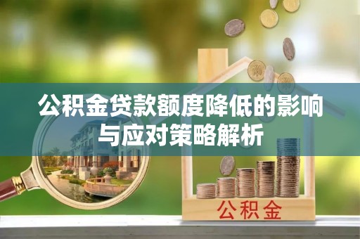 平遥公积金贷款额度降低的影响与应对策略解析
