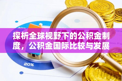平遥探析全球视野下的公积金制度，公积金国际比较与发展趋势