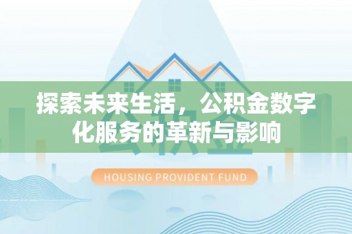 平遥探索未来生活，公积金数字化服务的革新与影响