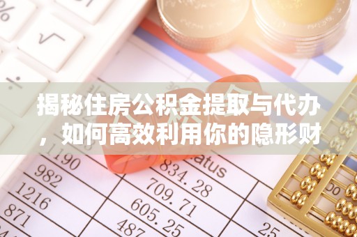 平遥揭秘住房公积金提取与代办，如何高效利用你的隐形财富？