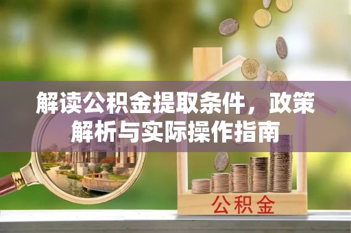 平遥解读公积金提取条件，政策解析与实际操作指南