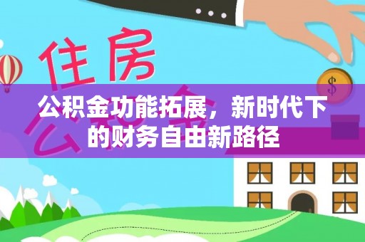 平遥公积金功能拓展，新时代下的财务自由新路径