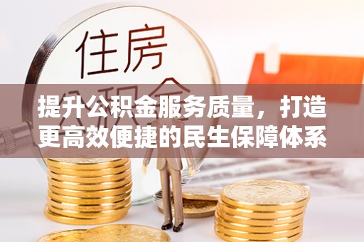 平遥提升公积金服务质量，打造更高效便捷的民生保障体系