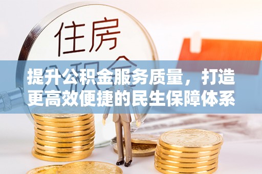 平遥提升公积金服务质量，打造更高效便捷的民生保障体系