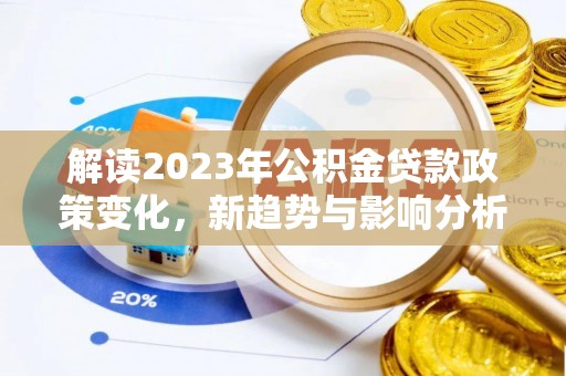 平遥解读2023年公积金贷款政策变化，新趋势与影响分析