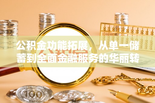 平遥公积金功能拓展，从单一储蓄到全面金融服务的华丽转身