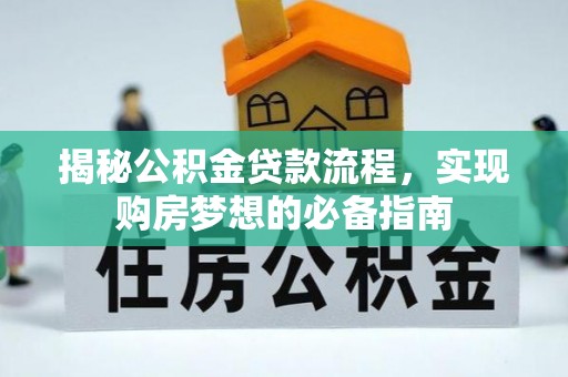 平遥揭秘公积金贷款流程，实现购房梦想的必备指南