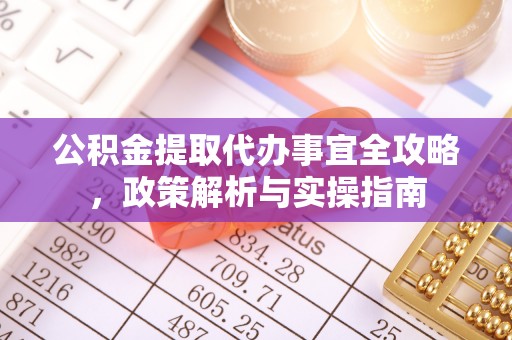 平遥公积金提取代办事宜全攻略，政策解析与实操指南