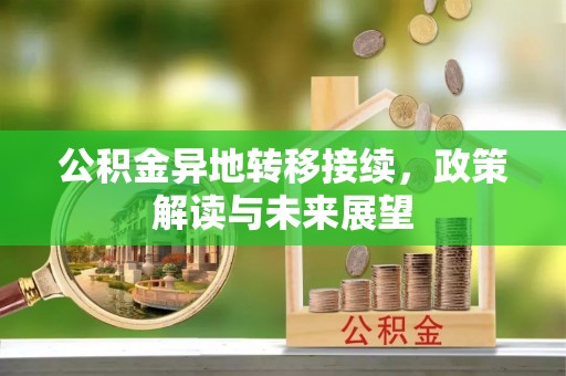 平遥公积金异地转移接续，政策解读与未来展望