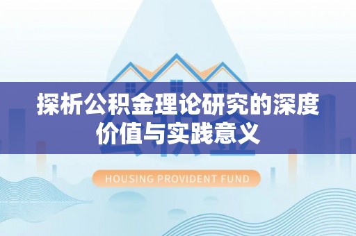 平遥探析公积金理论研究的深度价值与实践意义