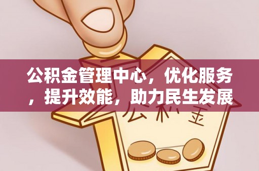 平遥公积金管理中心，优化服务，提升效能，助力民生发展