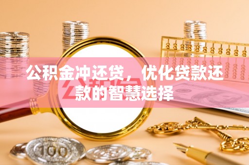 平遥公积金冲还贷，优化贷款还款的智慧选择