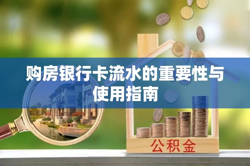 平遥购房银行卡流水的重要性与使用指南