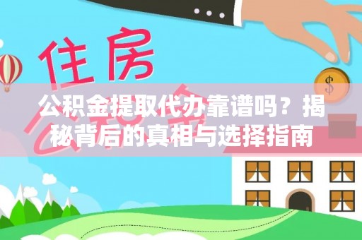 平遥公积金提取代办靠谱吗？揭秘背后的真相与选择指南