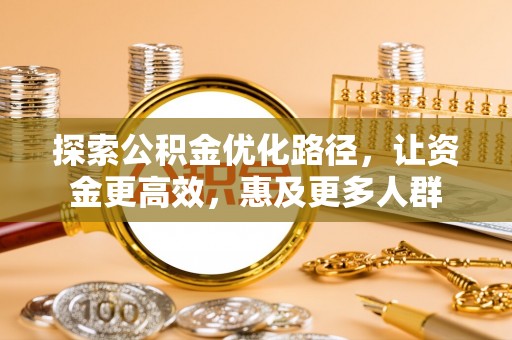 平遥探索公积金优化路径，让资金更高效，惠及更多人群