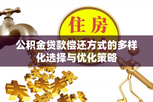 平遥公积金贷款偿还方式的多样化选择与优化策略