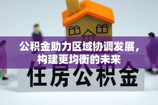 平遥公积金助力区域协调发展，构建更均衡的未来