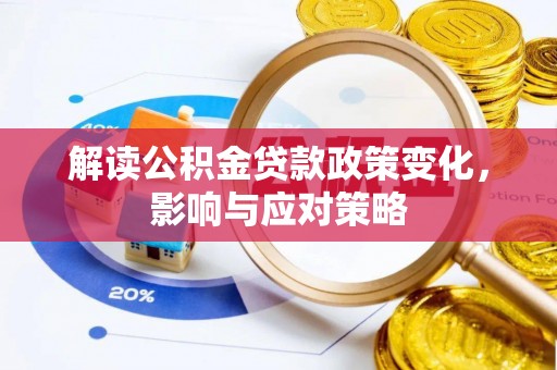 平遥解读公积金贷款政策变化，影响与应对策略
