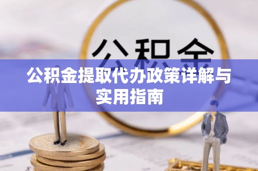 平遥公积金提取代办政策详解与实用指南