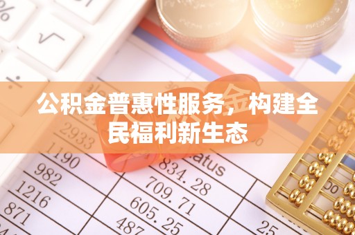 平遥公积金普惠性服务，构建全民福利新生态