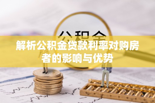 平遥解析公积金贷款利率对购房者的影响与优势