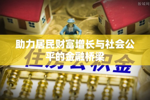 平遥助力居民财富增长与社会公平的金融桥梁