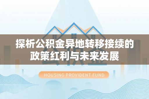 平遥探析公积金异地转移接续的政策红利与未来发展