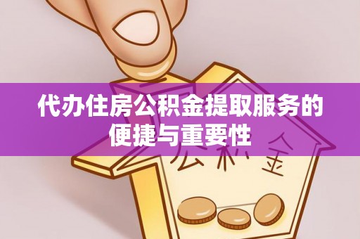 平遥代办住房公积金提取服务的便捷与重要性