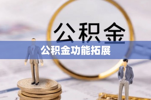 平遥公积金功能拓展