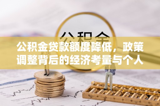 平遥公积金贷款额度降低，政策调整背后的经济考量与个人应对策略