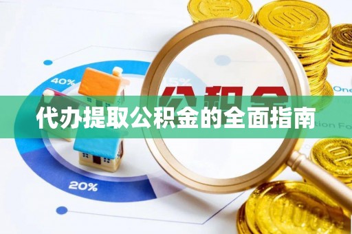 平遥代办提取公积金的全面指南