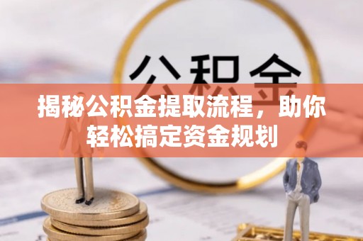 平遥揭秘公积金提取流程，助你轻松搞定资金规划