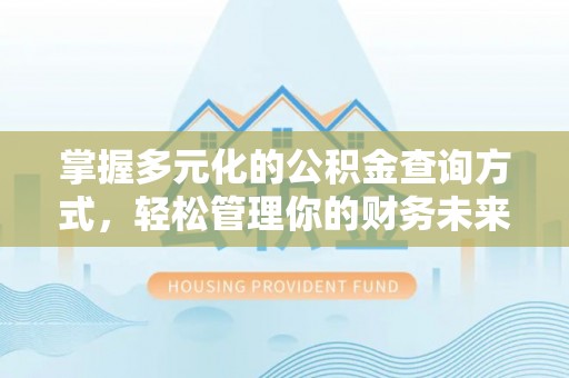 平遥掌握多元化的公积金查询方式，轻松管理你的财务未来