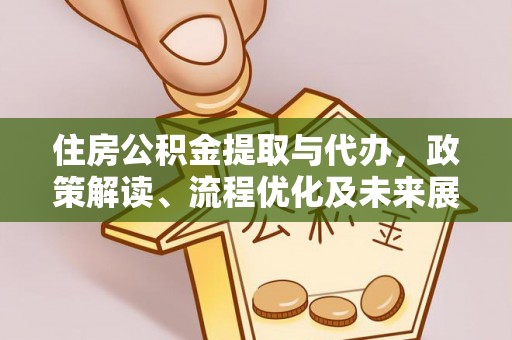 平遥住房公积金提取与代办，政策解读、流程优化及未来展望