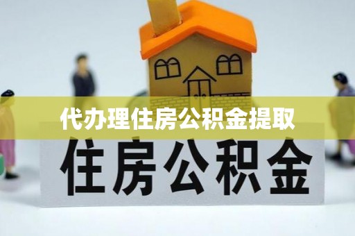 平遥代办理住房公积金提取