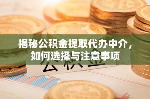 平遥揭秘公积金提取代办中介，如何选择与注意事项