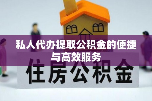 平遥私人代办提取公积金的便捷与高效服务