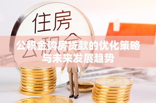 平遥公积金购房贷款的优化策略与未来发展趋势
