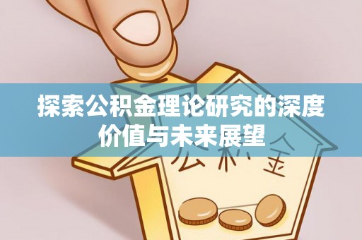 平遥探索公积金理论研究的深度价值与未来展望