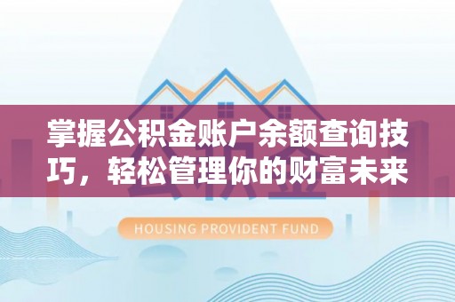 平遥掌握公积金账户余额查询技巧，轻松管理你的财富未来