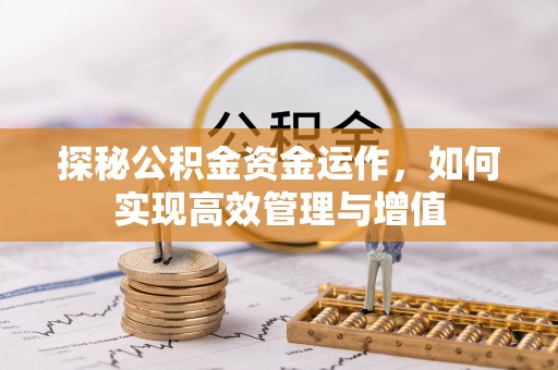 平遥探秘公积金资金运作，如何实现高效管理与增值