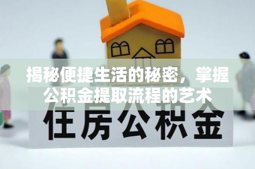 平遥揭秘便捷生活的秘密，掌握公积金提取流程的艺术
