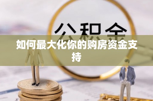 平遥如何最大化你的购房资金支持
