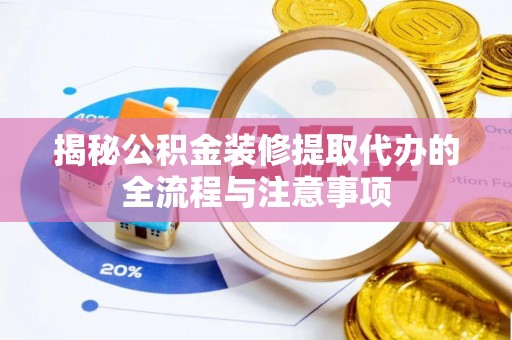 平遥揭秘公积金装修提取代办的全流程与注意事项