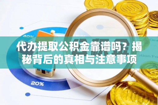 平遥代办提取公积金靠谱吗？揭秘背后的真相与注意事项