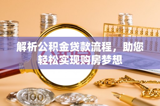 平遥解析公积金贷款流程，助您轻松实现购房梦想