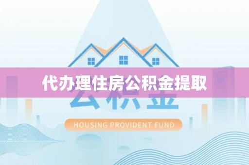 平遥代办理住房公积金提取