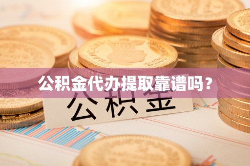 平遥公积金代办提取靠谱吗？