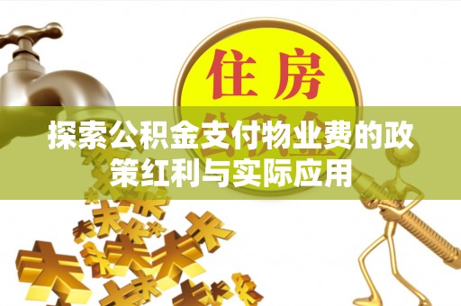 平遥探索公积金支付物业费的政策红利与实际应用
