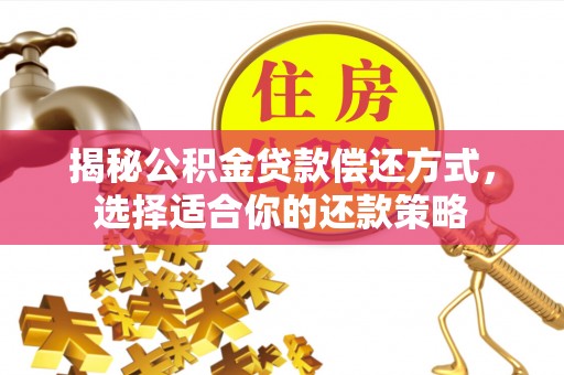 平遥揭秘公积金贷款偿还方式，选择适合你的还款策略